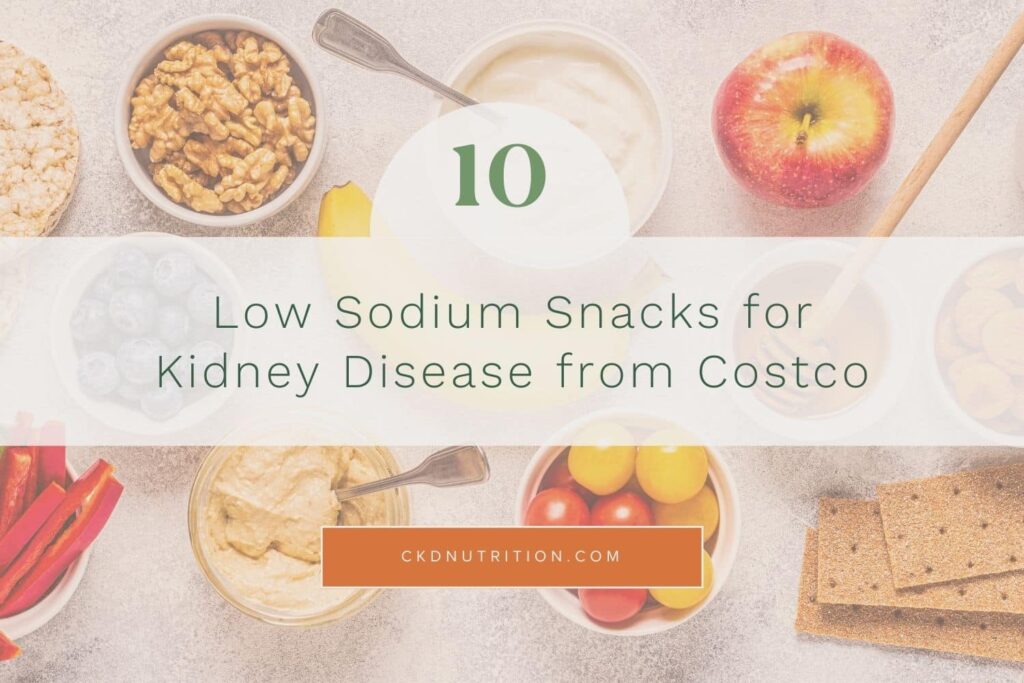 10 Low Sodium Snacks for Kidney Disease from Costco CKD Nutrition